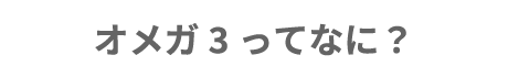 オメガ3ってなに？